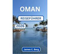 OMAN REISEFÜHRER 2026: Schönheit, Ausgeglichenheit Und Gastfreundschaft Jenseits Des Horizonts Entdecken
