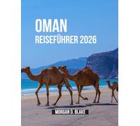 OMAN REISEFÜHRER 2026: Wichtige Tipps, Insider-Informationen und sehenswerte Reiseziele für eine reibungslose Reise