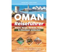 Oman Reiseführer: Highlights, Rundreisen & Geheimtipps - Wüste, Berge, Strände, Kultur & Abenteuer entdecken - Der perfekte Guide für deine Oman Rundreise mit Muscat, Salalah, Wahiba Sands & mehr
