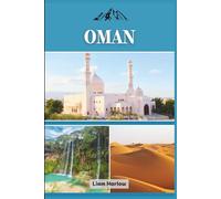 Oman: The Complete Companion for Every Explorer: Packed with COLOR Photos, Insider Tips, and Ready-to-Use Itineraries for an Unforgettable Journey