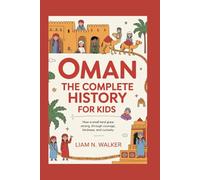 OMAN: The Complete History for Kids: How a small land grew strong through courage, kindness, and curiosity (Collections of books on the histories of Asia Countries)