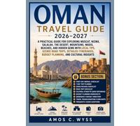 OMAN TRAVEL GUIDE 2026-2027: A Practical Guide for Exploring Muscat, Nizwa, Salalah, the Desert, Mountains, Wadis, Beaches, and Hidden Gems with Local ... Budget Planning, and Cultural Insights