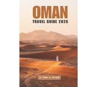 OMAN TRAVEL GUIDE 2026: Culture Nature and Local Life in the Heart of the Arabian Peninsula