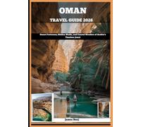 OMAN TRAVEL GUIDE 2026: Desert Fortresses, Hidden Wadis, and Coastal Wonders of Arabia’s Timeless Jewel (Journey Through the Nature Guide)