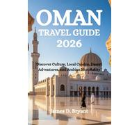 OMAN TRAVEL GUIDE 2026: Discover Culture, Local Cuisine, Desert Adventures, and Arabian Hospitality