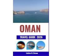 OMAN TRAVEL GUIDE 2026: Discover Desert Adventures, Coastal Heritage, and Cultural Journeys Through the Heart of Arabia