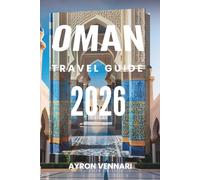 OMAN TRAVEL GUIDE 2026: "From Desert Dunes to Coastal Dreams- Unveiling the Soul of Oman"
