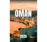 OMAN TRAVEL GUIDE 2026: Your Essential Guide to Planning the Perfect Journey: Curated Itineraries, Insider Tips, and Expert Planning Advice