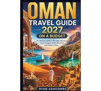 Oman Travel Guide 2027 on a Budget: The Ultimate Guide to Affordable Adventures, Desert Escapes, Wadis, Mountains and Arabian Culture