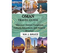 OMAN TRAVEL GUIDE: “Discover Hidden Treasures, Culture, Adventure, and Natural Beauty”