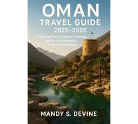OMAN TRAVEL GUIDE2025-2026: Discover Local Culture, Stunning Wadis, and Authentic Arabian Experiences