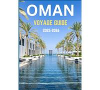 OMAN VOYAGE GUIDE 2025-2026: Voyage à travers le temps et le territoire - Où les montagnes, les marchés et les mythes d'Oman vous attendent