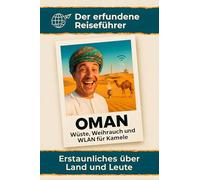 Oman: Wüste, Weihrauch und WLAN für Kamele. Der erfundene Reiseführer