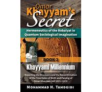 Omar Khayyam’s Secret: Hermeneutics of the Robaiyat in Quantum Sociological Imagination: Book 2: Khayyami Millennium: Reporting the Discovery and the ... (Tayyebeh East-West Research and Translation)