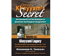 Omar Khayyam's Secret: Hermeneutics of the Robaiyat in Quantum Sociological Imagination: Book 12: Khayyami Legacy: The Collected Works of Omar Khayyam ... (Tayyebeh East-West Research and Translation)