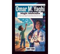 OMAR M. YAGHI: Magic Molecules: The Story of the Scientist Who Built a World We Can’t See- How One Curious Mind Created Invisible Homes for Tiny Atoms