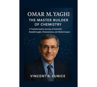 Omar M. Yaghi: The Master Builder of Chemistry: A Transformative Journey of Scientific Breakthroughs, Perseverance, and Global Impact