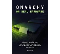 Omarchy on Real Hardware: Framework, ThinkPad, ASUS, Dell XPS, NVIDIA, Dual GPU, Macs, and the Machines That Fight Wayland (The Omarchy Books)