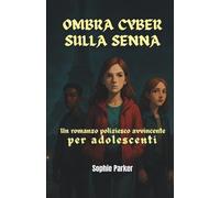 Ombra Cyber sulla Senna: Un Romanzo Poliziesco Avvincente per Adolescenti (Gli enigmi di Parigi)