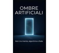 OMBRE ARTIFICIALI: Noir tra mente, algoritmo e fede