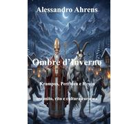 Ombre d’Inverno: Krampus, Perchten e Hexen tra mito, rito e cultura europea (Krampus, Perchten ed Hexen - il mistero della tradizione)