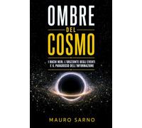 Ombre del cosmo: I buchi neri, l'orizzonte degli eventi e il paradosso dell'informazione