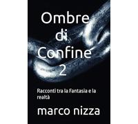 Ombre di Confine 2: Racconti tra la Fantasia e la realtà