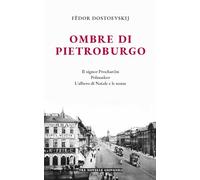 Ombre di Pietroburgo: Tre novelle giovanili: Il signor Procharčin, Polzunkov, L'albero di Natale e le nozze. Nuova traduzione e cura di Manuel Fasano. Edizione annotata con introduzione.
