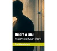 Ombre e Luci: Viaggio tra segreti, cuore e libertà