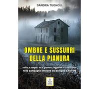 Ombre e sussurri della pianura. Spiriti e streghe, riti e guaritrici, leggende e superstizioni nelle campagne emiliane tra Bologna e Ferrara (Historiando)