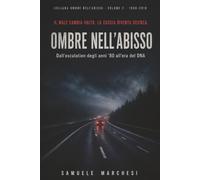 OMBRE NELL'ABISSO · Vol. 2: IL CRIMINE SERIALE NELL'ERA DEL DNA E DEI SOCIAL DAL 1980 AD OGGI