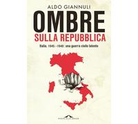 Ombre sulla Repubblica. Italia, 1945-1948: una guerra civile latente (Saggi)