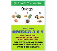 OMEGA 3 - 6 - 9 WHAT THEY ARE WHERE THEY ARE FOUND WHAT ARE THEY FOR IMPORTANCE OF MONO AND POLY UNSATURATED FATS FOR HEALTH (Know your body to live better and free yourself from drugs)