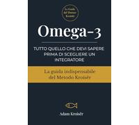 Omega-3: Tutto quello che devi sapere prima di scegliere un integratore (Le guide indispensabili del Metodo Kroisër)