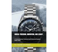 OMEGA: PRECISION, INNOVATION, AND LEGACY: A Comprehensive Technical and Historical Analysis (1848-2026) (The Definitive Watch Series: The Real Stories Behind Legendary Timepieces)