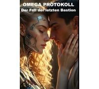 OMEGA-PROTOKOLL: Der Fall der letzten Bastion (Wie die KI das lieben lernte)