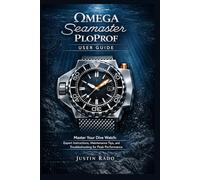 Omega Seamaster PloProf User Guide: Master Your Dive Watch: Expert Instructions, Maintenance Tips, and Troubleshooting for Peak Performance (Omega Watches Guide)