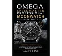 Omega Speedmaster Professional Moonwatch User Guide: The Essential Chronograph Manual: A Collector's Companion for Mastering the History, Operation, and Precision Maintenance of a Spaceflight Icon