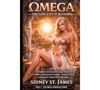 Omega - The Lost City of Altinova: A Hollow Earth Science Fiction Thriller of a Hidden Underground Kingdom, Artificial Sun, and Ancient Advanced Civilization (The Omega Chronicles)