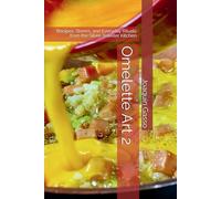 Omelette Art 2: Recipes, Stories, and Everyday Rituals from the Silver-Traveler Kitchen