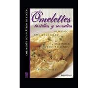 OMELETTES, TORTILLAS Y REVUELTOS: colección compañeros de cocina: 14 (APRENDIENDO A COCINAR - LA MAS COMPLETA COLECCION CON RECETAS SENCILLAS Y PRACTICAS PARA TODOS LOS GUSTOS)