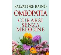 Omeopatia. Curarsi senza medicine (Benessere)