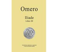 Omero - Iliade - Libro III: Traduzione, introduzione e commento a cura di Riccardo Guiffrey (Omero - ILIADE - Traduzione e commento)