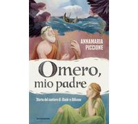 Omero, mio padre. Storia del cantore di Iliade e Odissea (I Grandi)