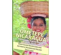 Ometepe Nicaragua Christmas Travel Guide 2025-2026: Enjoy Island Adventures and Authentic Nicaraguan Holiday Traditions (Christmas and Winter Travel Guide 2025 - 2026)