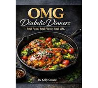 OMG Diabetic Dinners: Simple, satisfying dinners designed for real people living with diabetes- without giving up the foods you love. (OMG COOKBOOKS)