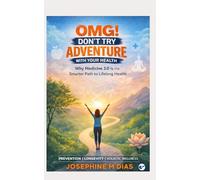 OMG! Don't Try Adventure With Your Health: Why Medicine 3.0 is the Smarter Path to Lifelong Health