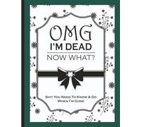 OMG I’m Dead, Now What?! - A Practical End-of-Life Planner: For Complete End-of-Life Planning & Estate Organizer for Funeral Wishes, Legal Documents, Passwords, and Family Peace of Mind