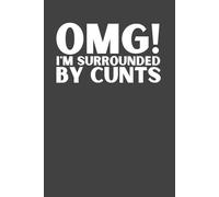 OMG! I’m Surrounded By C*nts - Funny Rude Adult Notebook, 120 Pages, 6x9 Lined Journal, Hilarious Sweary Gag Gift for Friends, Coworkers, Men & Women