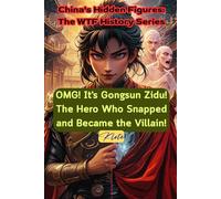 OMG! It's Gongsun Zidu! The Hero Who Snapped and Became the Villain!: China's Hidden Figures: The WTF History Series
